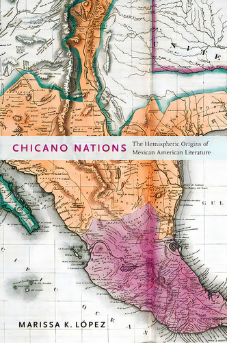 Chicano Nations: The Hemispheric Origins Of Mexican American Literature, De López, Marissa K.. Editorial New York Univ Pr, Tapa Blanda En Inglés