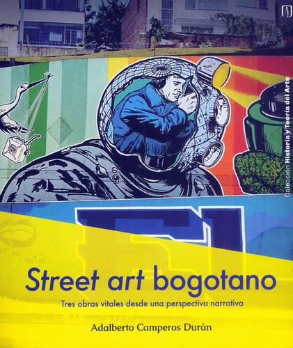 Street Art Bogotano, De Adalberto Camperos Durán. Editorial U. De Los Andes, Tapa Blanda, Edición 2023 En Español