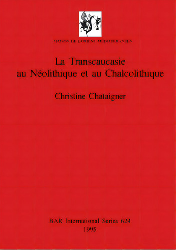 La Transcaucasie Au Nãâ©olithique Et Au Chalcolithique, De Chataigner, Christine. Editorial British Archaeological Reports, Tapa Blanda En Inglés