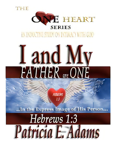 I And My Father Are One: Abiding In My Regained Position Of Oneness And Intimacy With God, De Adams, Patricia E.. Editorial Createspace, Tapa Blanda En Inglés