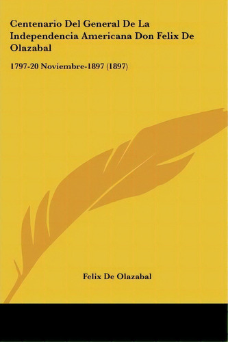 Centenario Del General De La Independencia Americana Don Felix De Olazabal, De Felix De Olazabal. Editorial Kessinger Publishing, Tapa Blanda En Español