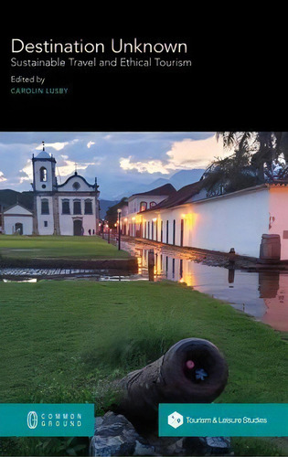 Destination Unknown : Sustainable Travel And Ethical Tourism, De Carolin Lusby. Editorial Common Ground, Tapa Dura En Inglés
