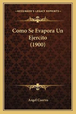 Libro Como Se Evapora Un Ejercito (1900) - Angel Cuervo