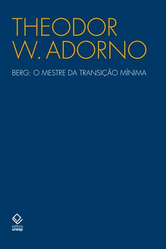 Berg: O mestre da transição mínima, de Adorno, Theodor W.. Fundação Editora da Unesp, capa mole em português, 2010