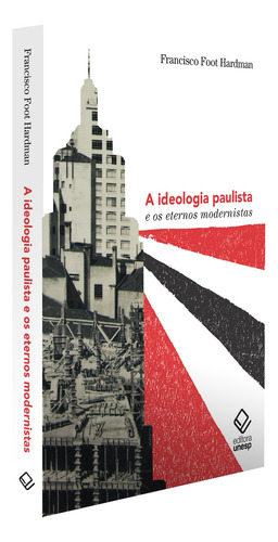 A ideologia paulista e os eternos modernistas, de Hardman, Francisco Foot. Editorial Editora Unesp, capa mole em português, 2022