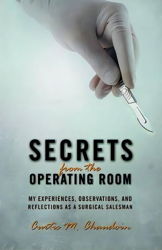 Secrets From The Operating Room, De Curtis M Chaudoin. Editorial Iuniverse, Tapa Blanda En Inglés