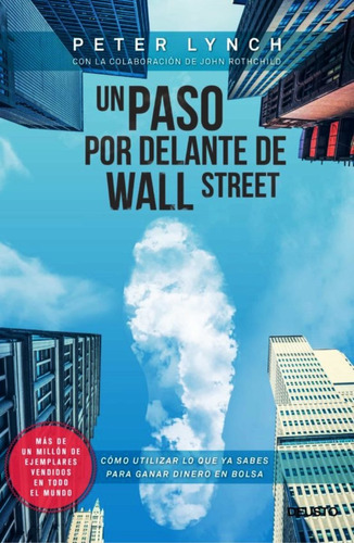 Un paso por delante de Wall Street: Cómo utilizar lo que ya sabes para ganar dinero en bolsa, de Peter Lynch., vol. 0.0. Editorial Deusto, tapa blanda, edición 1.0 en español, 2015