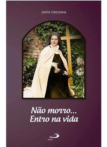 Não Morro... Entro Na Vida, De Santa Teresinha. Editora Paulus, Capa Mole Em Português, 2021