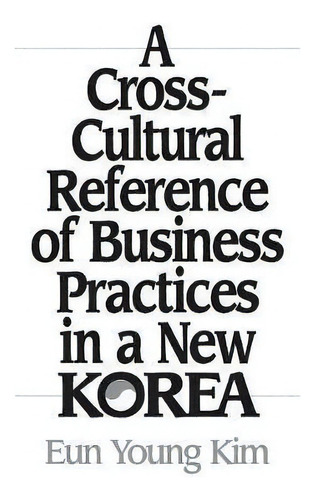 A Cross-cultural Reference Of Business Practices In A New Korea, De Eun Young Kim. Editorial Abc Clio, Tapa Dura En Inglés