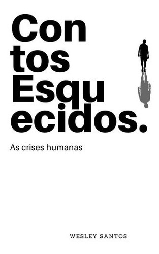 Contos Esquecidos: As Crises Humanas, De Wesley Santos. Série Não Aplicável, Vol. 1. Editora Clube De Autores, Capa Mole, Edição 1 Em Português, 2020