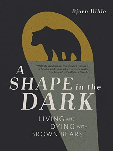 A Shape In The Dark: Living And Dying With Brown Bears, De Dihle, Bjorn. Editorial Mountaineers Books, Tapa Blanda En Inglés
