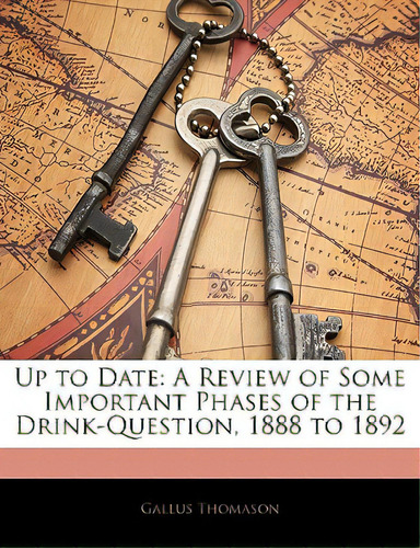 Up To Date: A Review Of Some Important Phases Of The Drink-question, 1888 To 1892, De Thomason, Gallus. Editorial Nabu Pr, Tapa Blanda En Inglés