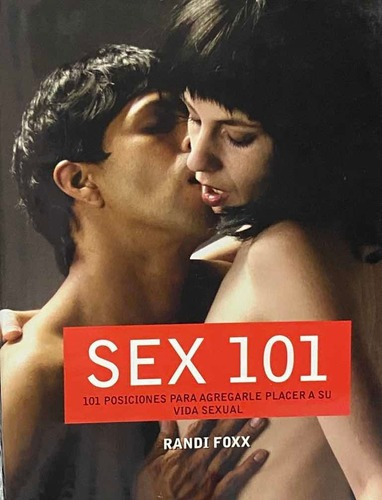 Sex 101. 101 Posiciones Para Agregarle Placer A Su Vida Sexual: 101 Posiciones Para Agregarle Placer A Su Vida Sexual, De Randi Foxx. Editorial Hylas, Tapa Dura, Edición 1 En Español