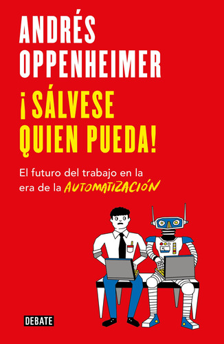 Sálvese quien pueda!: El futuro del trabajo en la era de la automatización, de Oppenheimer, Andrés. Serie Debate, vol. 1.0. Editorial Debate, tapa blanda, edición 1.0 en español, 2018