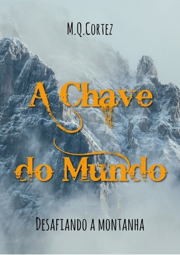 A Chave Do Mundo: Desafiando A Montanha, De M. Q. Cortez. Série Não Aplicável, Vol. 1. Editora Clube De Autores, Capa Mole, Edição 1 Em Português, 2019