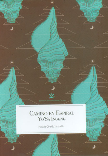 Camino en espiral Yo'Sa Ingunu, de Natalia Giraldo Jaramillo. Editorial U. de Caldas, tapa dura, edición 2014 en español