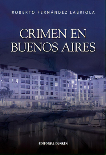 Crimen En Buenos Aires, De Fernandez Labriola Roberto. Serie N/a, Vol. Volumen Unico. Editorial Dunken, Tapa Blanda, Edición 1 En Español, 2020