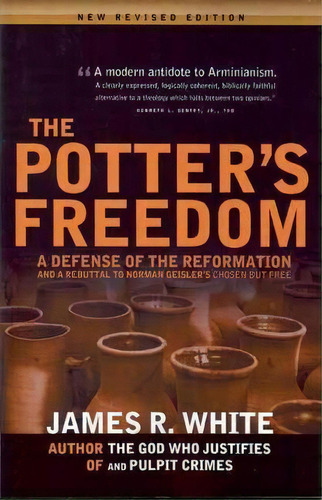 Potter's Freedom : A Defense Of The Reformation & A Rebuttal To Norman Geisler's Chosen But Free:..., De James White. En Inglés, 2020