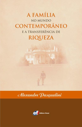 A família no mundo contemporâneo e a transferência de riqueza, de Pasqualini, Alexandre. Editorial Editora Fórum Ltda, capa mole em português, 2011