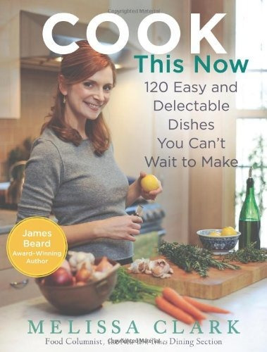 Book : Cook This Now 120 Easy And Delectable Dishes You Can