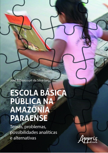 Escola básica pública na Amazônia Paraense: temas, problemas, possibilidades analíticas e alternativas, de Silva, José Bittencourt da. Appris Editora e Livraria Eireli - ME, capa mole em português, 2021