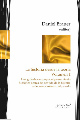 Historia Desde La Teoria. Volumen 1. Una Guia De Campo Por Elpensamiento Filosofico, De Brauer, Daniel. Editorial Editorial Prometeo, Tapa Blanda En Español