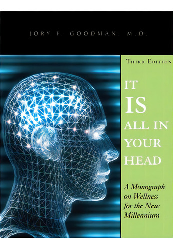 It Is All In Your Head: A Monograph On Wellness For The New Millennium, De Goodman, Jory F.. Editorial Lulu Pr, Tapa Blanda En Inglés