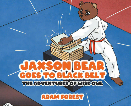 Jaxson Bear Goes To Black Belt: The Adventures Of Wise Owl, De Forest, Adam., Vol. 1. Editorial Tellwell Talent, Tapa Dura En Inglés