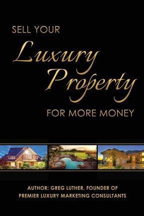 Libro Sell Your Luxury Property For More Money - Greg Lut...
