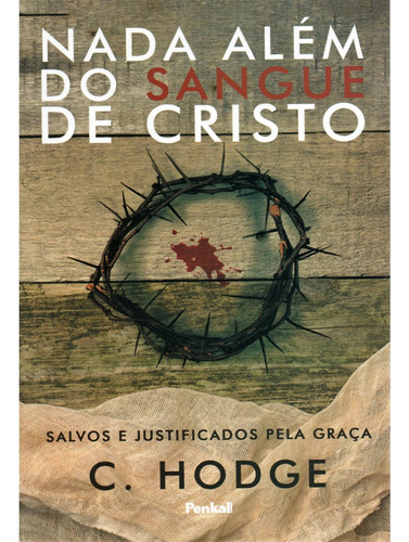 Nada Além Do Sangue De Cristo Salvos E Justificados Pela Graça De Charles Hodge Editora Penkal Capa Mole Edição Brochura Em Português 2023