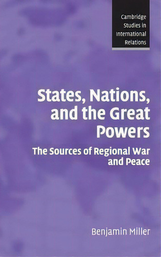 States, Nations, And The Great Powers : The Sources Of Regional War And Peace, De Benjamin Miller. Editorial Cambridge University Press, Tapa Dura En Inglés