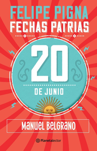 Libro Fechas Patrias. 20 De Junio. Manuel Belgrano - Pigna