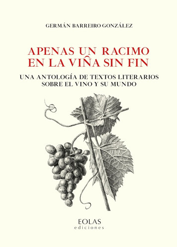Apenas Un Racimo En La Viña Sin Fin, De Germán Barreiro. Editorial Eolas Ediciones, Tapa Blanda, Edición 1 En Español, 2021