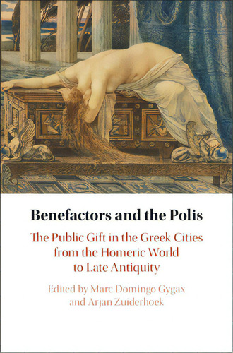 Benefactors And The Polis: The Public Gift In The Greek Cities From The Homeric World To Late Ant..., De Domingo Gygax, Marc. Editorial Cambridge, Tapa Dura En Inglés