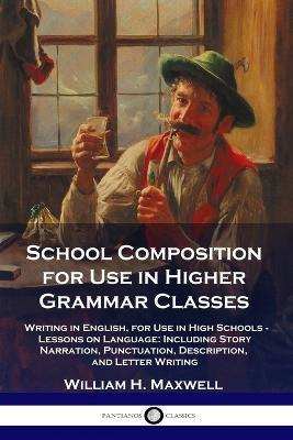 Libro School Composition For Use In Higher Grammar Classe...
