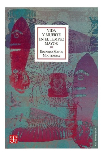 Libro: Vida Y Muerte En El Templo Mayor | Eduardo Matos  