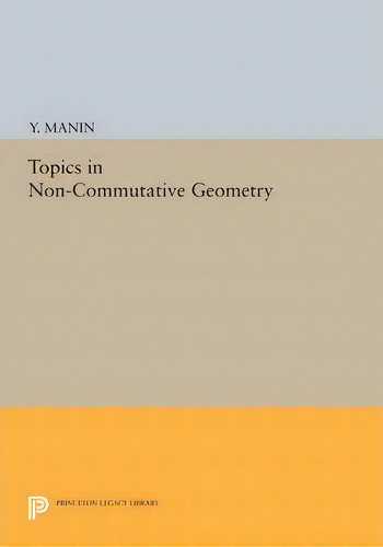 Topics In Non-commutative Geometry, De Y. Manin. Editorial Princeton University Press, Tapa Blanda En Inglés