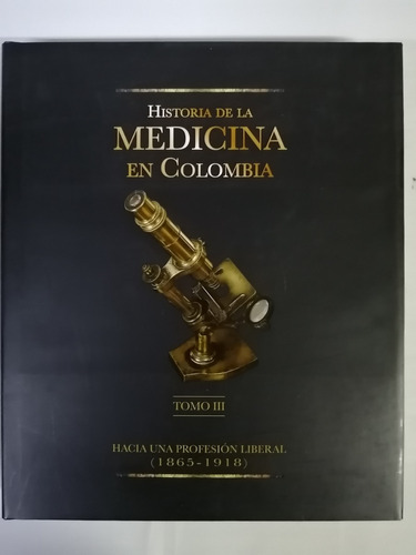 Historia De La Medicina En Colombia. ( 1865-1918). Tomo 3