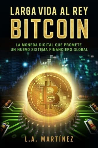Larga Vida Al Rey Bitcoin La Moneda  Que..., De Martínez, L. Editorial Independently Published En Español
