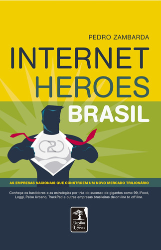 Internet Heroes Brasil: As empresas nacionais que constroem um novo mercado trilionário, de Zambarda, Pedro. Editora Geração Editorial Ltda, capa mole em português, 2017