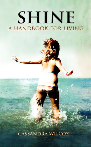 Shine, A Handbook For Living, De Wilcox, Cassandra. Editorial Lightning Source Inc, Tapa Blanda En Inglés