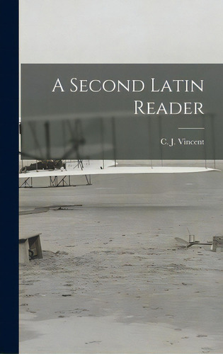A Second Latin Reader, De Vincent, C. J. (clarence James). Editorial Hassell Street Pr, Tapa Dura En Inglés