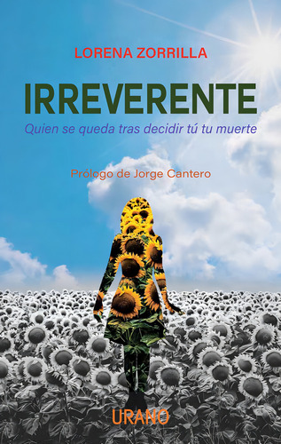 IRREVERENTE: Quién se queda tras tú decidir tu muerte, de Zorrilla Castillo, Lorena. Editorial URANO, tapa blanda, edición 1.0 en español, 2023