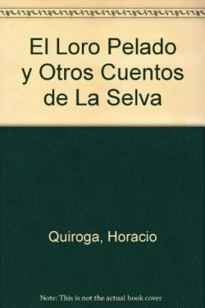 Libro El Loro Pelado Y Otros Cuentos De La Selva De Horacio 