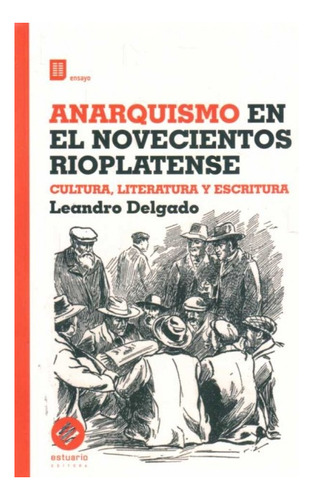 Anarquismo En El Novecientos Rioplatense - Leandro Delgado