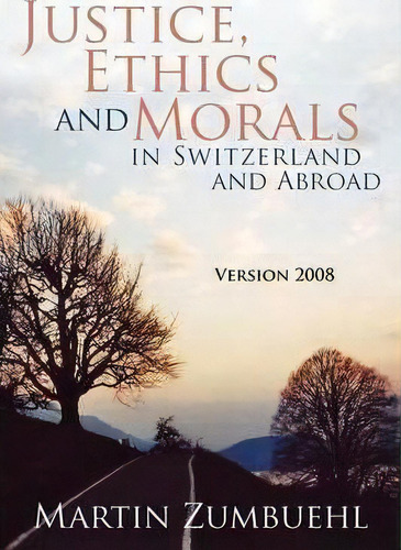 Justice, Ethics And Morals In Switzerland And Abroad, De Martin Zumbuehl. Editorial Iuniverse, Tapa Blanda En Inglés