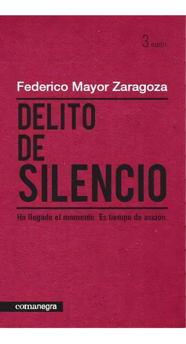 Delito De Silencio: Ha Llegado El Momento. Es Tiempo De Accion, De Mayor Zaragoza Federico. Serie N/a, Vol. Volumen Unico. Editorial Comanegra, Tapa Blanda, Edición 1 En Español, 2011