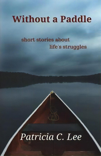 Without A Paddle: Short Stories About Life's Struggles, De Lee, Patricia C.. Editorial Lightning Source Inc, Tapa Blanda En Inglés