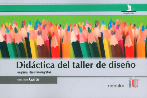 Didáctica Del Taller De Diseño. Programa, Ideas Y Monografías, De Arnoldo Gaite. Editorial Ediciones De La U, Tapa Blanda, Edición 2013 En Español
