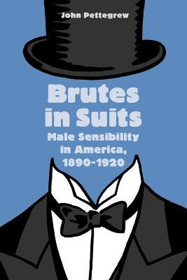 Libro Brutes In Suits : Male Sensibility In America, 1890...